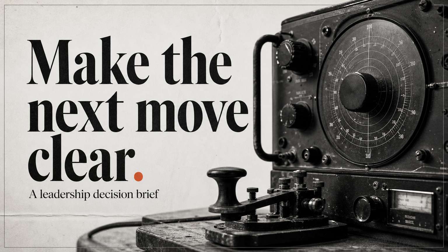 Make the next move clear. A leadership decision brief