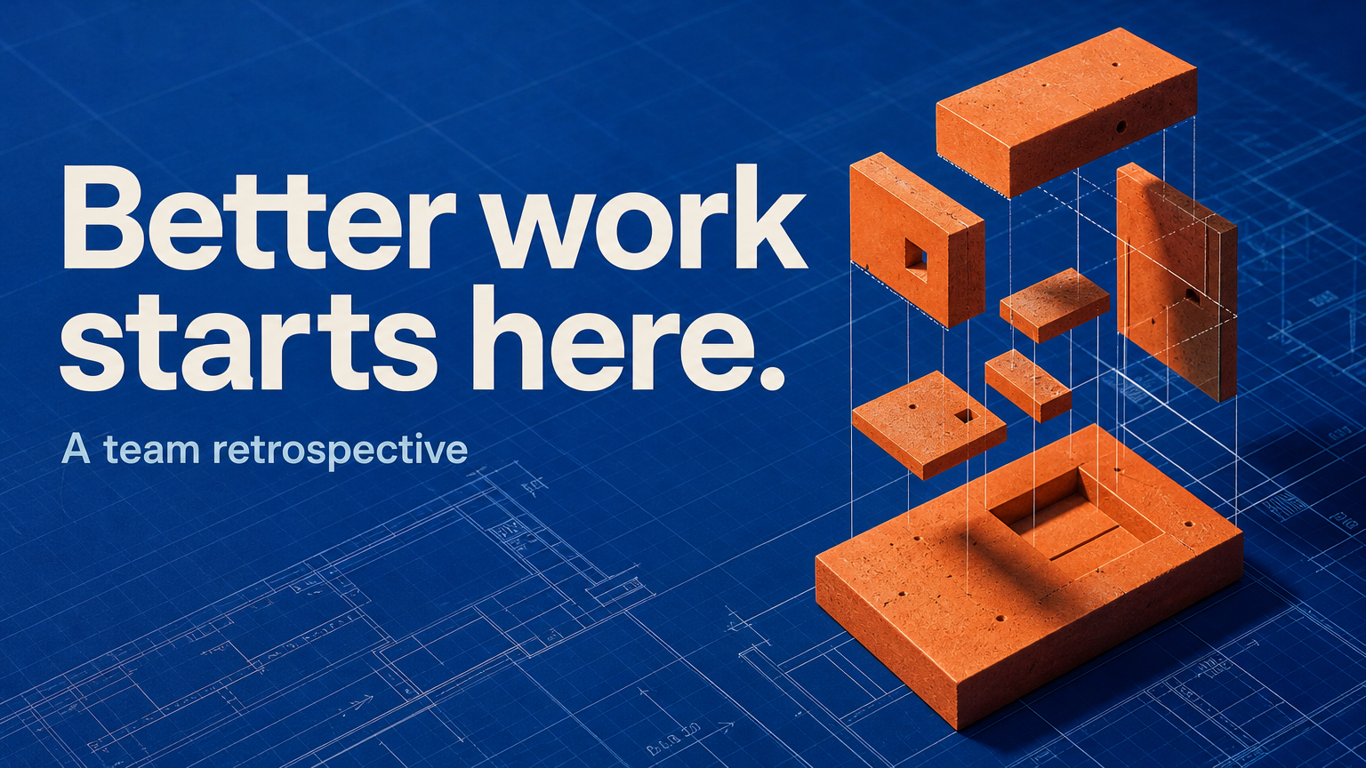 Better work starts here. A team retrospective